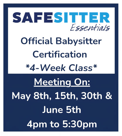 4-Week Class - May 8th, 15th, 30th and June 5th - 4pm to 5:30pm - Safe Sitter Essentials Babysitter Certification